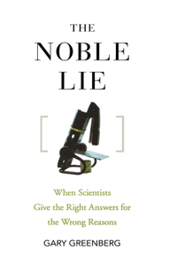 Noble Lie: When Scientists Give the Right Answers for the Wrong Reasons