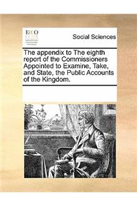 The Appendix to the Eighth Report of the Commissioners Appointed to Examine, Take, and State, the Public Accounts of the Kingdom.