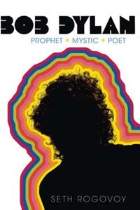 Bob Dylan: Prophet, Mystic, Poet