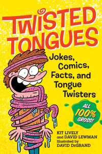 Twisted Tongues: Jokes, Comics, Facts, and Tongue Twisters--All 100% Gross!