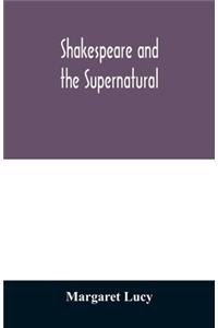 Shakespeare and the supernatural; a brief study of folklore, superstition, and witchcraft in 'Macbeth, ' 'Midsummer night's dream' and 'The tempest, '