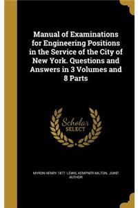 Manual of Examinations for Engineering Positions in the Service of the City of New York. Questions and Answers in 3 Volumes and 8 Parts