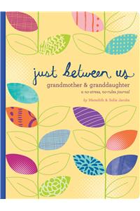 Just Between Us: Grandmother & Granddaughter -- A No-Stress, No-Rules Journal (Grandmother Gifts, Gifts for Granddaughters, Grandparent Books, Girls Writing Journal)