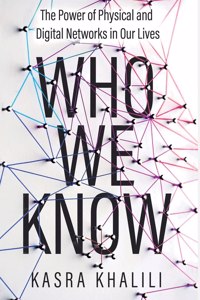 Who We Know: The Power of Physical and Digital Networks in Our Lives