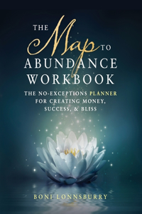 Map to Abundance Workbook: The No Exceptions Planner for Creating Money, Success, & Bliss