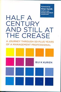 HALF A CENTURY AND STILL AT THE CREASE: A JOURNEY THROUGH 50-PLUS YEARS OF A MANAGEMENT PROFESSIONAL