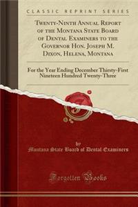 Twenty-Ninth Annual Report of the Montana State Board of Dental Examiners to the Governor Hon. Joseph M. Dixon, Helena, Montana: For the Year Ending December Thirsty-First Nineteen Hundred Twenty-Three (Classic Reprint)