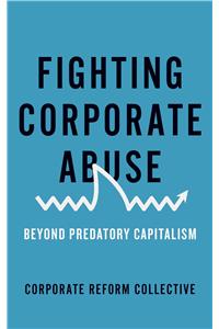 Fighting Corporate Abuse: Beyond Predatory Capitalism