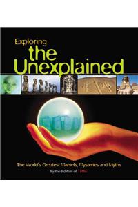 Exploring the Unexplained: The World's Greatest Marvels, Mysteries and Myths