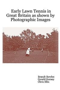 Early Lawn Tennis in Great Britain as Shown by Photographic Images