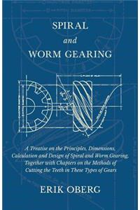 Spiral and Worm Gearing - A Treatise on the Principles, Dimensions, Calculation and Design of Spiral and Worm Gearing, Together with Chapters on the Methods of Cutting the Teeth in These Types of Gears