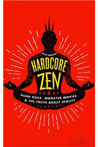 Hardcore Zen: Punk Rock, Monster Movies and the Truth about Reality