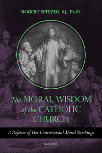 Moral Wisdom of the Catholic Church: A Defense of Her Controversial Moral Teachings Volume 3