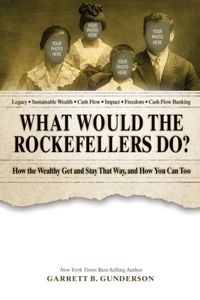 What Would the Rockefellers Do?: How the Wealthy Get and Stay That Way, and How You Can Too