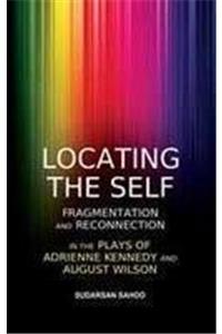 Locating The Self: Fragmentation And Reconnection In The Plays Of Adrienne Kennedy And August Wilson