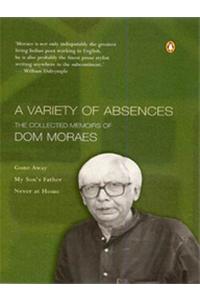 A Variety Of Absences : The Collected Memoirs Of Dom Moraes