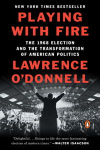 Playing with Fire: The 1968 Election and the Transformation of American Politics