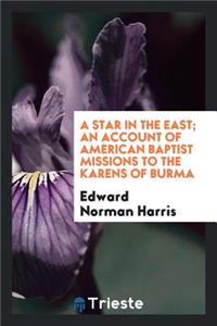 A Star in the East; An Account of American Baptist Missions to the Karens of Burma