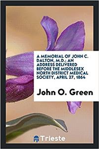 Memorial of John C. Dalton, M.D.; An Address Delivered Before the Middlesex North District Medical Society, April 27, 1864