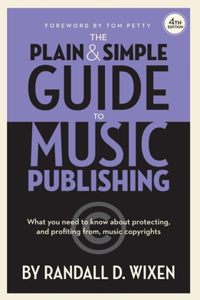 Plain & Simple Guide to Music Publishing - 4th Edition, by Randall D. Wixen with a Foreword by Tom Petty