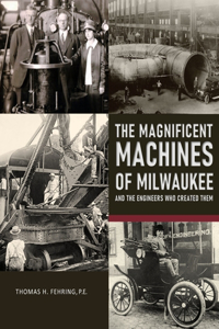 Magnificent Machines of Milwaukee and the engineers who created them