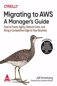 Migrating to AWS: A Manager's Guide - How to Foster Agility, Reduce Costs, and Bring a Competitive Edge to Your Business (Greyscale Indian Edition)