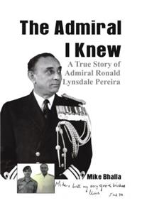 Admiral I Knew: A True Story of Admiral Ronald Lynsdale Pereira