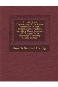 Architectural Engineering: With Special Reference to High Building Construction, Including Many Examples of Chicago Office Buildings