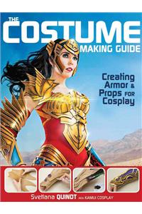 The Costume Making Guide: Creating Armor and Props for Cosplay