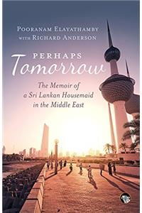 Perhaps Tomorrow: The Memoir of a Sri Lankan Housemaid in the Middle East