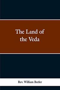 Land of the Veda: Bing Personal Reminiscences of India; Its People, Castes, Thugs, and Fakirs; Its Religions, Mythology, Principal, Monuments, Palaces and Mausoleums: