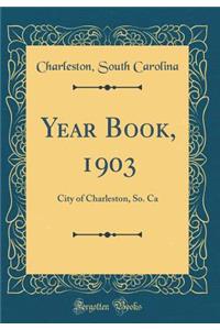 Year Book, 1903: City of Charleston, So. CA (Classic Reprint): City of Charleston, So. CA (Classic Reprint)