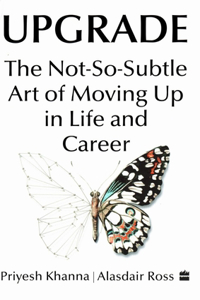 Upgrade: The Not-So-Subtle Art of Moving Up in Life and Career