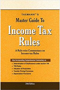 Master Guide to Income Tax Rules-A Rule-wise Commentary on Income-tax Rules (24th Edition 2017-As Amended by Finance Act 2017)