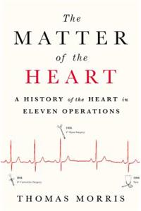 Matter of the Heart: A History of the Heart in Eleven Operations