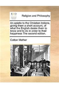 An Epistle to the Christian Indians, Giving Them a Short Account, of What the English Desire Them to Know and to Do in Order to Their Happiness the Second Edition.