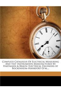 Complete Catalogue of Electrical Measuring and Test Instruments Manufactured by Hartmann & Braun: Electrical Engineers at Bockenheim-Frankfort O/M....