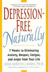 Depression-Free, Naturally: 7 Weeks to Eliminating Anxiety, Despair, Fatigue, and Anger from Your Life