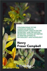 Contributions to the American Medical Association. Essays on the Secretory and the Excito-Secretory System of Nerves in Their Relations to Physiology