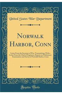 Norwalk Harbor, Conn: Letter from the Secretary of War, Transmitting, with a Letter from the Chief of Engineers, Reports on Preliminary Examination and Survey of Norwalk Harbor, Conn (Classic Reprint)