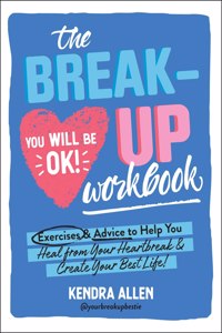 The Breakup Workbook: Exercises & Advice to Help You Heal from Your Heartbreak & Create Your Best Life!