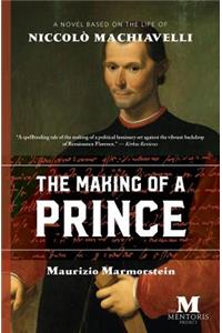 Making of a Prince: A Novel Based on the Life of Niccolò Machiavelli