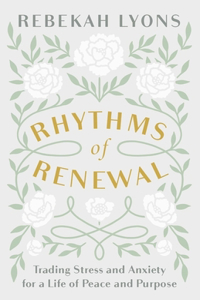 Rhythms of Renewal: Trading Stress and Anxiety for a Life of Peace and Purpose