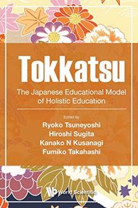 Tokkatsu: The Japanese Educational Model of Holistic Education: The Japanese Educational Model of Holistic Education