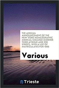 The Annual Announcement of the New York homceopathic medical college (corner third avenue and 23d street), with a list of matriculates for 1886