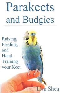 Parakeets And Budgies - Raising, Feeding, And Hand-Training Your Keet: Raising, Feeding, and Hand-Training Your Keet