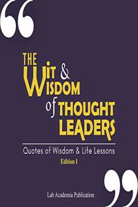 The Wit and Wisdom of Thought Leaders (A Book of Quotations and Life Lessons)