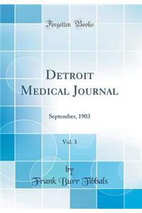 Detroit Medical Journal, Vol. 3: September, 1903 (Classic Reprint)