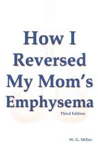 How I Reversed My Mom's Emphysema Third Edition