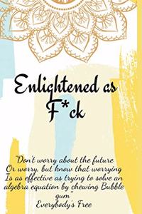 Enlightened as F*ck.Prompted Journal for Knowing Yourself.Self-exploration Journal for Becoming an Enlightened Creator of Your Life.